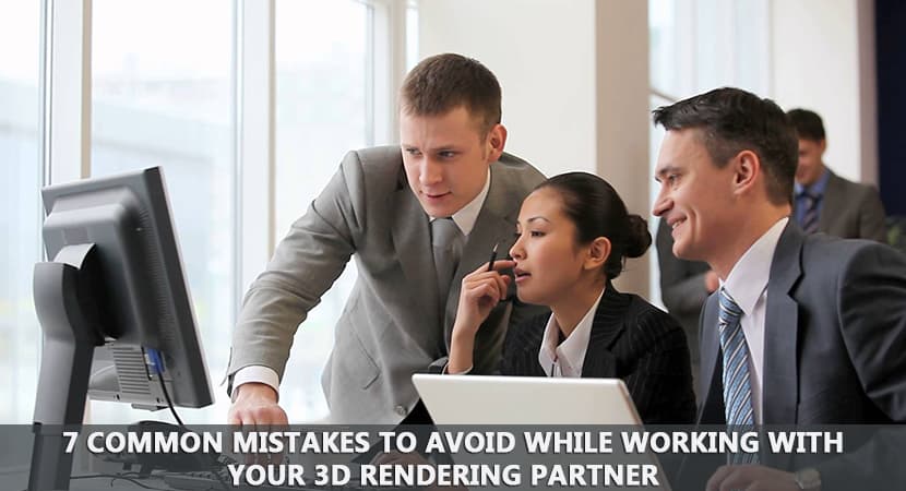 7 Common Mistakes to Avoid while Working with your 3D Rendering Partner